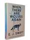 SIGNED Dated The When There Are Wolves Again E. J. Swift 1st/1st Hardback Book